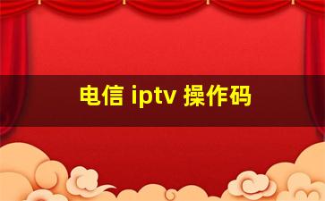 电信 iptv 操作码